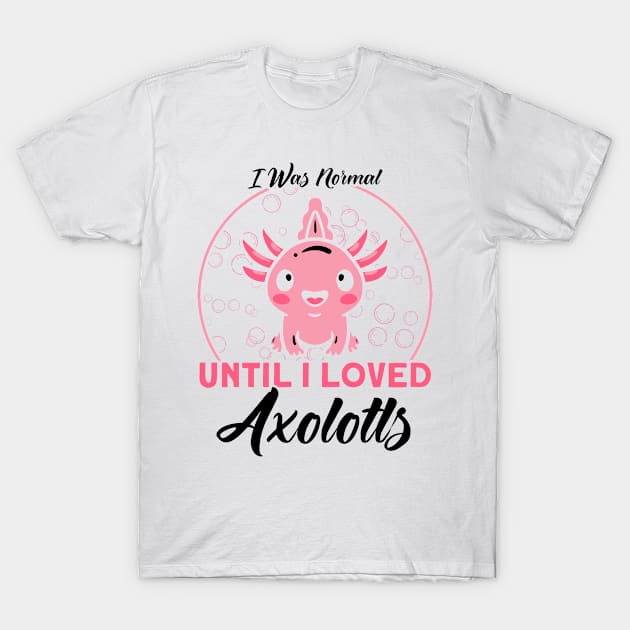 Normal Until I Loved Axolotls Owner Axolotl Lover T-Shirt by Toeffishirts